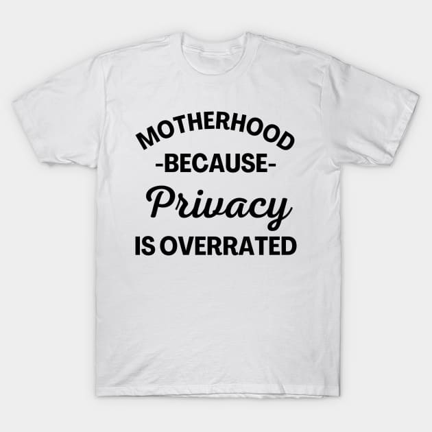 Motherhood Because Privacy Is Overrated. Funny Mom Saying. T-Shirt by That Cheeky Tee